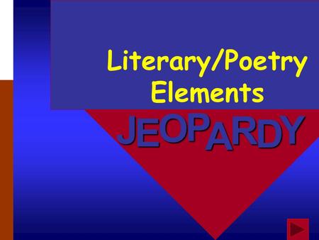 J E OPA R D Y Literary/Poetry Elements Directions: Divide the class into Team A and Team B. Then divide the teams into groups of 3-4 students. The first.