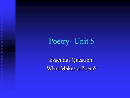 Poetry- Unit 5 Essential Question: What Makes a Poem?
