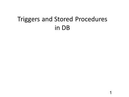 Triggers and Stored Procedures in DB 1. Objectives Learn what triggers and stored procedures are Learn the benefits of using them Learn how DB2 implements.