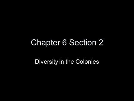 Chapter 6 Section 2 Diversity in the Colonies. Differences Most early settlers were from England, but people from other nations also came. Each group.