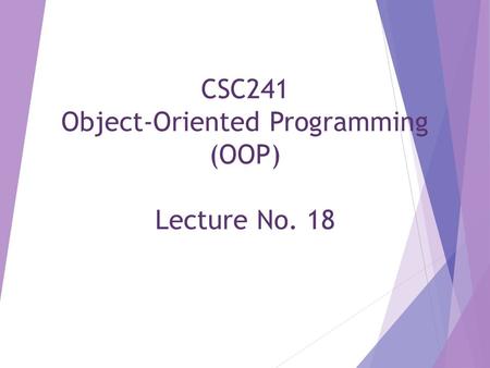 CSC241 Object-Oriented Programming (OOP) Lecture No. 18