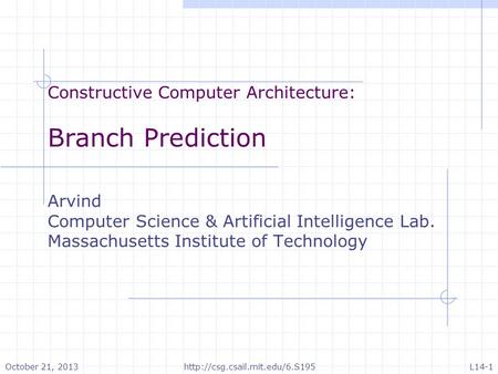 Constructive Computer Architecture: Branch Prediction Arvind Computer Science & Artificial Intelligence Lab. Massachusetts Institute of Technology October.