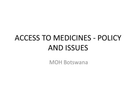 ACCESS TO MEDICINES - POLICY AND ISSUES