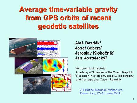 1 Average time-variable gravity from GPS orbits of recent geodetic satellites VIII Hotine-Marussi Symposium, Rome, Italy, 17–21 June 2013 Aleš Bezděk 1.