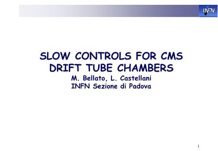 LNL 1 SLOW CONTROLS FOR CMS DRIFT TUBE CHAMBERS M. Bellato, L. Castellani INFN Sezione di Padova.