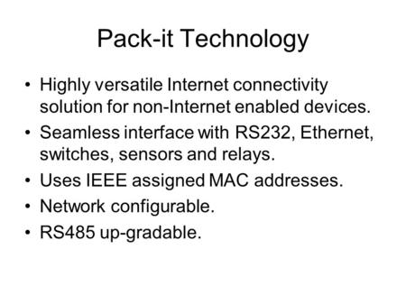 Pack-it Technology Highly versatile Internet connectivity solution for non-Internet enabled devices. Seamless interface with RS232, Ethernet, switches,