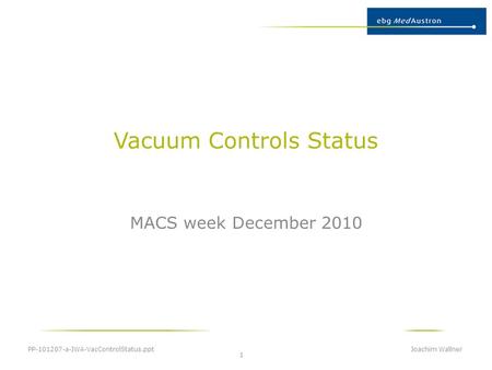 Vacuum Controls Status MACS week December 2010 PP-101207-a-JWA-VacControlStatus.ppt Joachim Wallner 1.