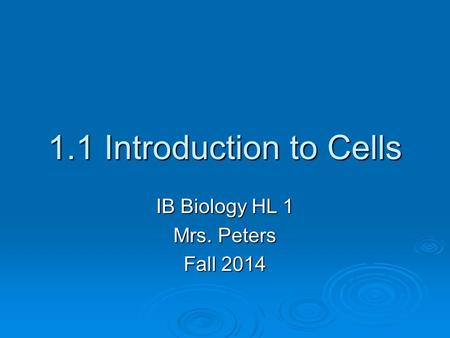 1.1 Introduction to Cells IB Biology HL 1 Mrs. Peters Fall 2014.