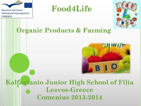 Organic Products & Farming Food4Life Kalfagianio Junior High School of Filia Lesvos-Greece Comenius 2013-2014.
