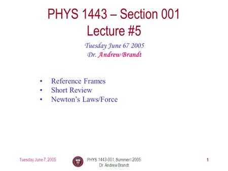 Tuesday June 7, 2005 1 PHYS 1443-001, Summer I 2005 Dr. Andrew Brandt PHYS 1443 – Section 001 Lecture #5 Tuesday June 67 2005 Dr. Andrew Brandt Reference.