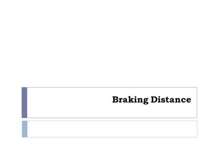 Braking Distance.  The distance a car travels while it is trying to stop is called the braking or stopping distance.