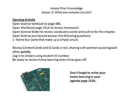 Access Prior Knowledge Lesson 3: What are complex circuits? Opening Activity Open Science textbook to page 486. Open Workbook page 151A to review homework.