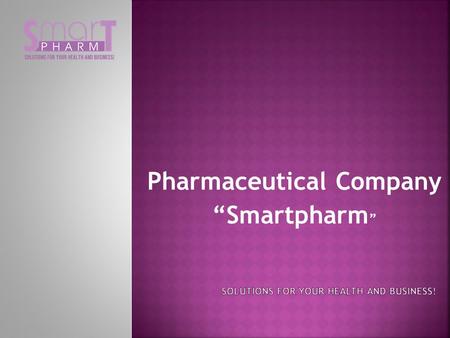 Pharmaceutical Company “Smartpharm ”.  Business Profile  About us  Import  Distribution  Our Projects - Registration and Launch of new Products “MediPR”
