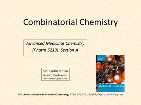 Combinatorial Chemistry Advanced Medicinal Chemistry (Pharm 5219): Section A Ref.: An Introduction to Medicinal Chemistry, 3 rd ed. 2005, G.L.Patrick,