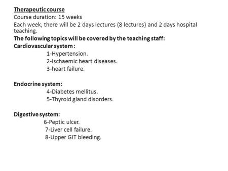 Therapeutic course Course duration: 15 weeks Each week, there will be 2 days lectures (8 lectures) and 2 days hospital teaching. The following topics will.
