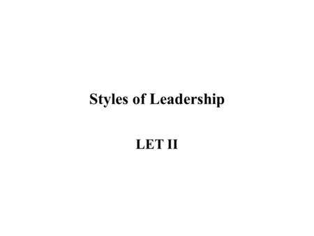 Styles of Leadership LET II. Introduction Leadership styles are the pattern of behaviors that one uses to influence others. You can influence others in.