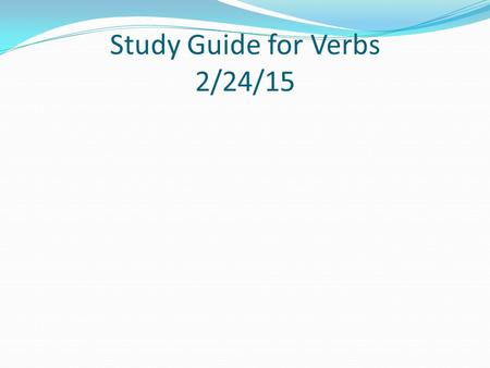 Study Guide for Verbs 2/24/15. Verbs An action verb tells what the subject is doing. A linking verb tells us ABOUT the subject. It does not show action.