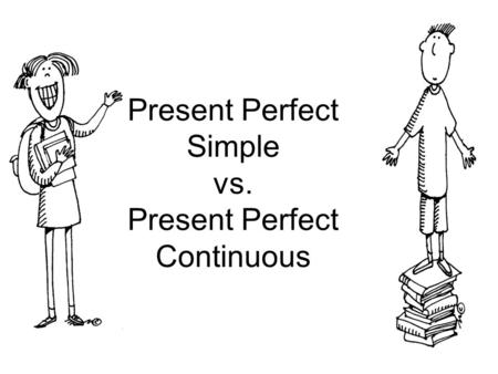 Present Perfect Simple vs. Present Perfect Continuous.