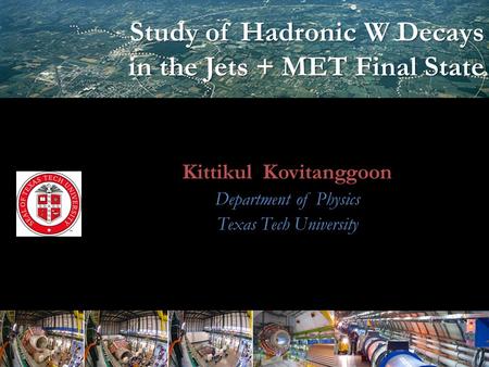 Sung-Won Lee 1 Study of Hadronic W Decays in the Jets + MET Final State Study of Hadronic W Decays in the Jets + MET Final State Kittikul Kovitanggoon.