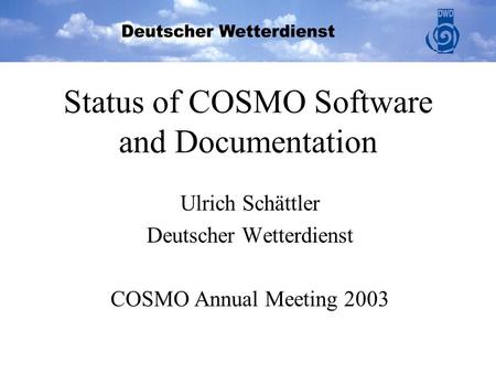 Status of COSMO Software and Documentation Ulrich Schättler Deutscher Wetterdienst COSMO Annual Meeting 2003.