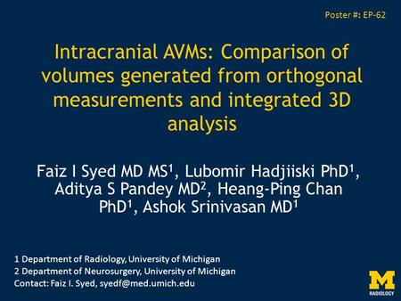 Intracranial AVMs: Comparison of volumes generated from orthogonal measurements and integrated 3D analysis Faiz I Syed MD MS 1, Lubomir Hadjiiski PhD 1,