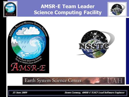25 June 2009 Dawn Conway, AMSR-E TLSCF Lead Software Engineer AMSR-E Team Leader Science Computing Facility.