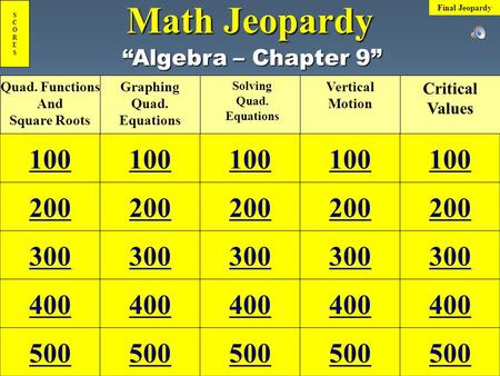 Math Jeopardy Quad. Functions And Square Roots Graphing Quad. Equations Solving Quad. Equations Vertical Motion “Algebra – Chapter 9” Critical Values.
