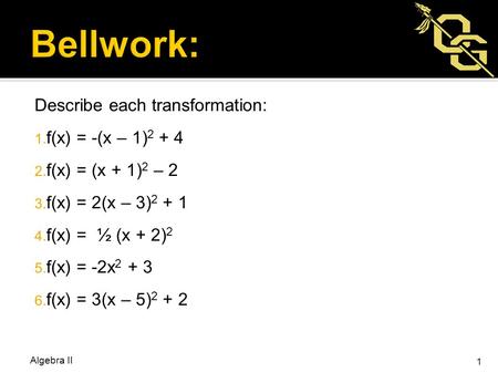 Bellwork: Describe each transformation: f(x) = -(x – 1)2 + 4