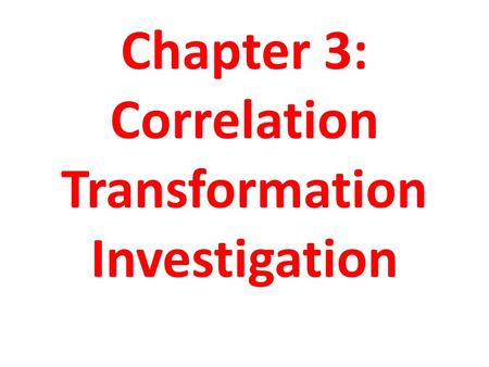 Chapter 3: Correlation Transformation Investigation.