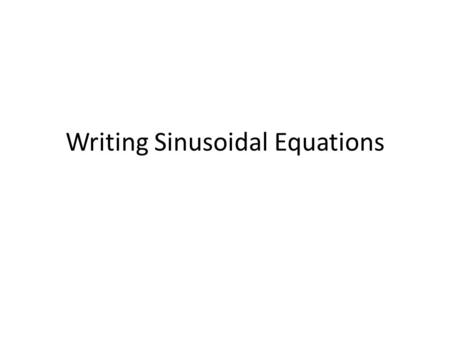Writing Sinusoidal Equations