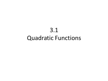 3.1 Quadratic Functions. Polynomials- classified by degree (highest exponent) Degree: 0 -constant function-horizontal line 1 -linear function- 2 -quadratic.