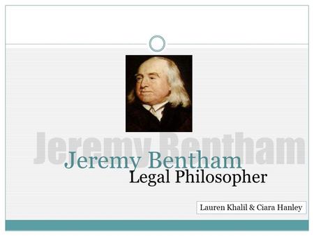 Jeremy Bentham Legal Philosopher Lauren Khalil & Ciara Hanley.
