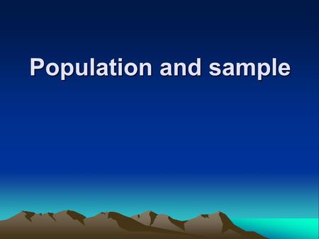 Population and sample. Population: are complete sets of people or objects or events that posses some common characteristic of interest to the researcher.