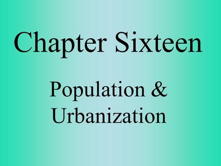 Chapter Sixteen Population & Urbanization. Population – A group of people living in a particular place at a specified time Demography – The scientific.