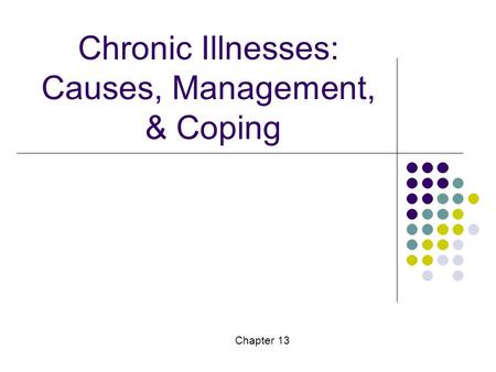 Chronic Illnesses: Causes, Management, & Coping Chapter 13.