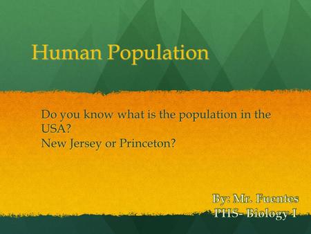 Human Population Do you know what is the population in the USA? New Jersey or Princeton?