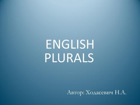 ENGLISH Автор: Ходасевич Н.А. PLURALS. RULE 1 Most nouns form their plural by adding ”s”. apple one two apple.