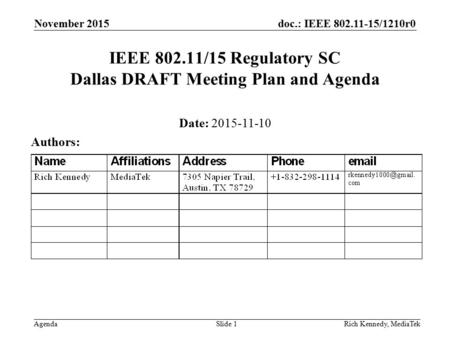 Doc.: IEEE 802.11-15/1210r0 AgendaRich Kennedy, MediaTek IEEE 802.11/15 Regulatory SC Dallas DRAFT Meeting Plan and Agenda Date: 2015-11-10 Authors: November.