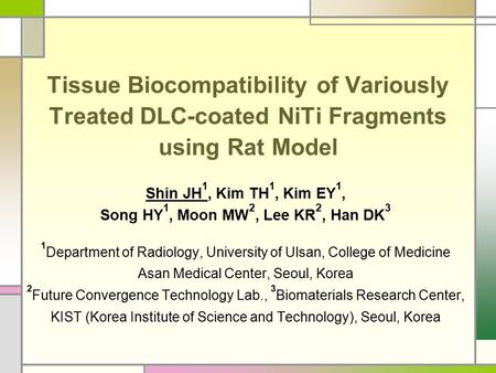 Tissue Biocompatibility of Variously Treated DLC-coated NiTi Fragments using Rat Model Shin JH 1, Kim TH 1, Kim EY 1, Song HY 1, Moon MW 2, Lee KR 2, Han.