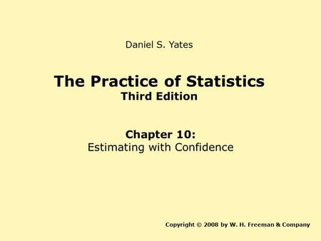 The Practice of Statistics Third Edition Chapter 10: Estimating with Confidence Copyright © 2008 by W. H. Freeman & Company Daniel S. Yates.
