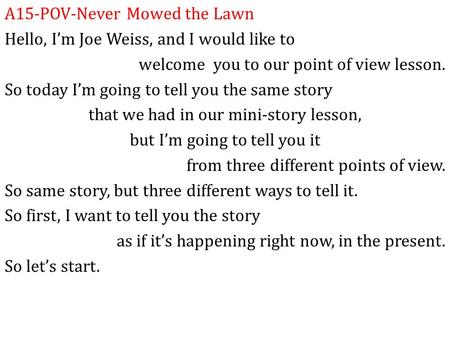 A15-POV-Never Mowed the Lawn Hello, I’m Joe Weiss, and I would like to welcome you to our point of view lesson. So today I’m going to tell you the same.