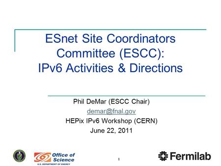 ESnet Site Coordinators Committee (ESCC): IPv6 Activities & Directions Phil DeMar (ESCC Chair) HEPix IPv6 Workshop (CERN) June 22, 2011.