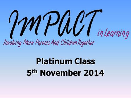 Platinum Class 5 th November 2014. Aims of workshop To help you to support your child to read & write. To show you how (and why) we teach phonics & handwriting.