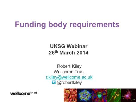Funding body requirements UKSG Webinar 26 th March 2014 Robert Kiley Wellcome