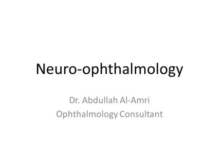 Neuro-ophthalmology Dr. Abdullah Al-Amri Ophthalmology Consultant.