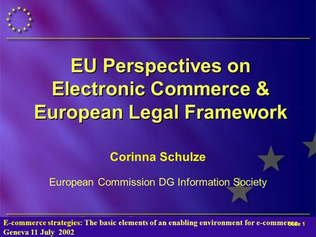 Slide 1 E-commerce strategies: The basic elements of an enabling environment for e-commerce Geneva 11 July 2002 EU Perspectives on Electronic Commerce.