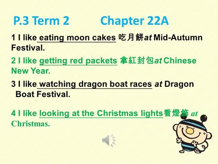 P.3 Term 2 Chapter 22A 1 I like eating moon cakes 吃月餅 at Mid-Autumn Festival. 2 I like getting red packets 拿紅封包 at Chinese New Year. 3 I like watching.