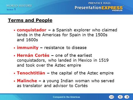 Conquest in the Americas Section 1 Terms and People conquistador – a Spanish explorer who claimed lands in the Americas for Spain in the 1500s and 1600s.