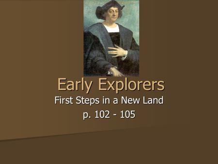 Early Explorers First Steps in a New Land p. 102 - 105.
