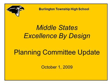 Burlington Township High School Middle States Excellence By Design Planning Committee Update October 1, 2009.